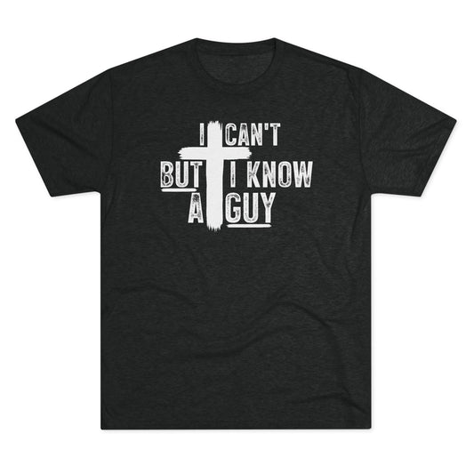 I Can't But I Know A Guy Unisex Tri-Blend Crew Tee