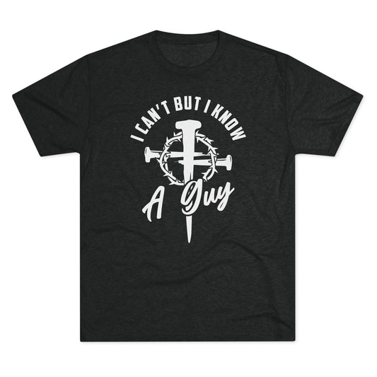 I Can't But I Know A Guy Tri-Blend Tee