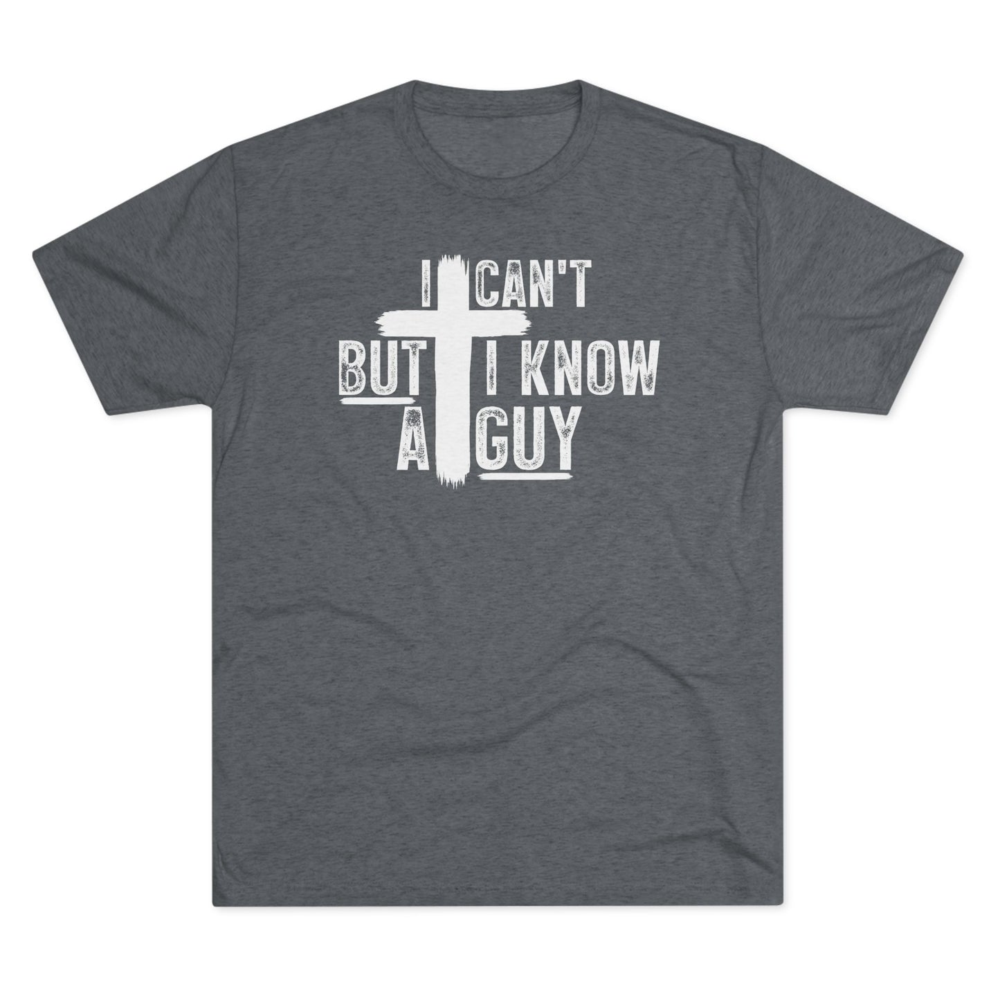 I Can't But I Know A Guy Unisex Tri-Blend Crew Tee